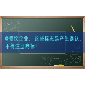 @餐饮企业，这些标志易产生误认，不得注册商标！