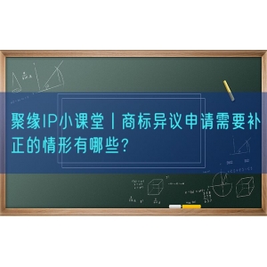 聚缘知产小课堂丨商标异议申请需要补正的情形有哪些？