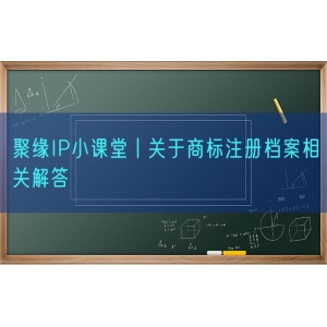 聚缘知产小课堂丨关于商标注册档案相关解答