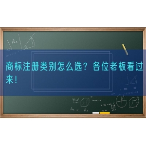 商标注册类别怎么选？各位老板看过来！