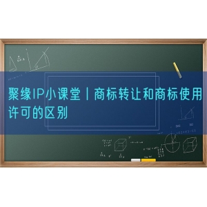 聚缘知产小课堂丨商标转让和商标使用许可的区别