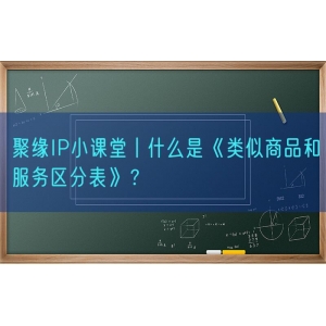 聚缘知产小课堂丨什么是《类似商品和服务区分表》？