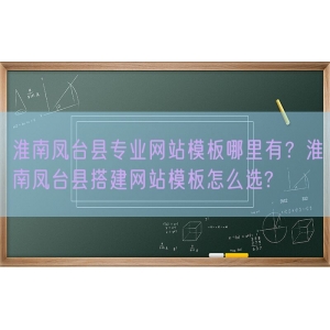 淮南凤台县专业网站模板哪里有？淮南凤台县搭建网站模板怎么选?