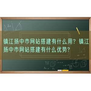 镇江扬中市网站搭建有什么用？镇江扬中市网站搭建有什么优势?