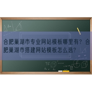 合肥巢湖市专业网站模板哪里有？合肥巢湖市搭建网站模板怎么选?