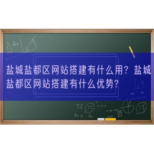 盐城盐都区网站搭建有什么用？盐城盐都区网站搭建有什么优势?