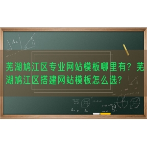 芜湖鸠江区专业网站模板哪里有？芜湖鸠江区搭建网站模板怎么选?