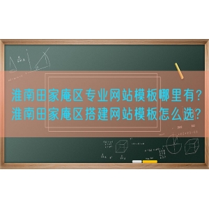 淮南田家庵区专业网站模板哪里有？淮南田家庵区搭建网站模板怎么选?