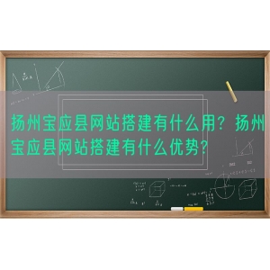 扬州宝应县网站搭建有什么用？扬州宝应县网站搭建有什么优势?