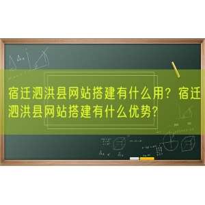 宿迁泗洪县网站搭建有什么用？宿迁泗洪县网站搭建有什么优势?