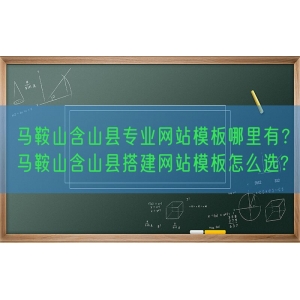 马鞍山含山县专业网站模板哪里有？马鞍山含山县搭建网站模板怎么选?