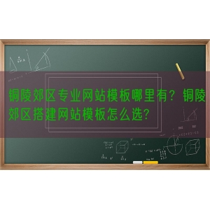 铜陵郊区专业网站模板哪里有？铜陵郊区搭建网站模板怎么选?