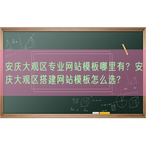 安庆大观区专业网站模板哪里有？安庆大观区搭建网站模板怎么选?