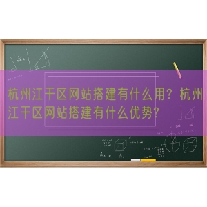 杭州江干区网站搭建有什么用？杭州江干区网站搭建有什么优势?