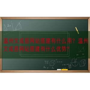 温州文成县网站搭建有什么用？温州文成县网站搭建有什么优势?