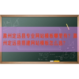 滁州定远县专业网站模板哪里有？滁州定远县搭建网站模板怎么选?