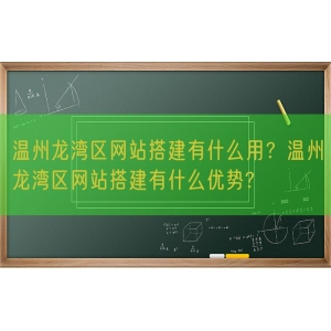 温州龙湾区网站搭建有什么用？温州龙湾区网站搭建有什么优势?