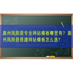 滁州凤阳县专业网站模板哪里有？滁州凤阳县搭建网站模板怎么选?