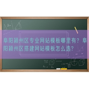 阜阳颍州区专业网站模板哪里有？阜阳颍州区搭建网站模板怎么选?