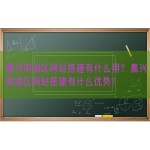 嘉兴南湖区网站搭建有什么用？嘉兴南湖区网站搭建有什么优势?