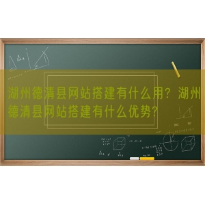 湖州德清县网站搭建有什么用？湖州德清县网站搭建有什么优势?