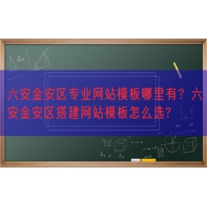 六安金安区专业网站模板哪里有？六安金安区搭建网站模板怎么选?