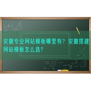 安徽专业网站模板哪里有？安徽搭建网站模板怎么选?