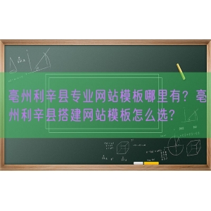 亳州利辛县专业网站模板哪里有？亳州利辛县搭建网站模板怎么选?