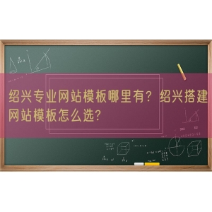 绍兴专业网站模板哪里有？绍兴搭建网站模板怎么选?