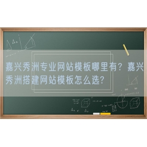 嘉兴秀洲专业网站模板哪里有？嘉兴秀洲搭建网站模板怎么选?