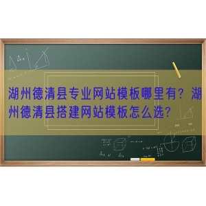 湖州德清县专业网站模板哪里有？湖州德清县搭建网站模板怎么选?