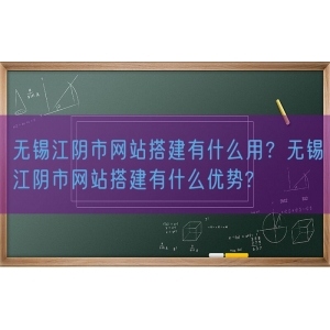 无锡江阴市网站搭建有什么用？无锡江阴市网站搭建有什么优势?