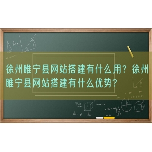 徐州睢宁县网站搭建有什么用？徐州睢宁县网站搭建有什么优势?