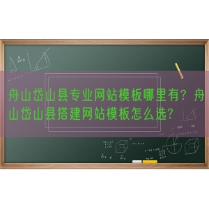 舟山岱山县专业网站模板哪里有？舟山岱山县搭建网站模板怎么选?