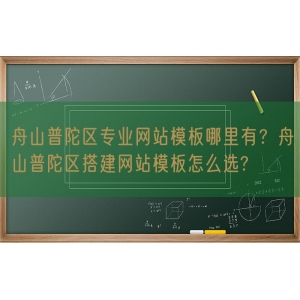 舟山普陀区专业网站模板哪里有？舟山普陀区搭建网站模板怎么选?