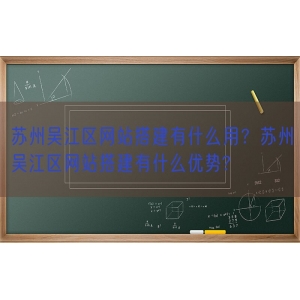 苏州吴江区网站搭建有什么用？苏州吴江区网站搭建有什么优势?