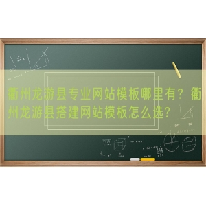 衢州龙游县专业网站模板哪里有？衢州龙游县搭建网站模板怎么选?