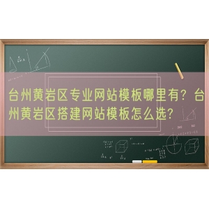 台州黄岩区专业网站模板哪里有？台州黄岩区搭建网站模板怎么选?