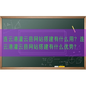 连云港灌云县网站搭建有什么用？连云港灌云县网站搭建有什么优势?