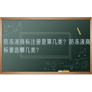 防冻液商标注册是第几类？防冻液商标要选哪几类？