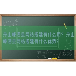 舟山嵊泗县网站搭建有什么用？舟山嵊泗县网站搭建有什么优势?