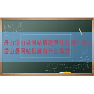 舟山岱山县网站搭建有什么用？舟山岱山县网站搭建有什么优势?