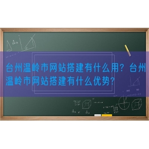 台州温岭市网站搭建有什么用？台州温岭市网站搭建有什么优势?