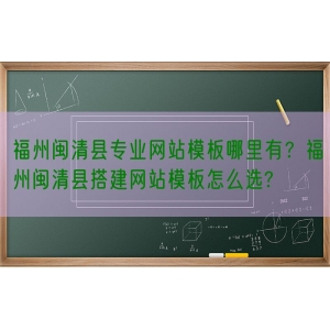 福州闽清县专业网站模板哪里有？福州闽清县搭建网站模板怎么选?