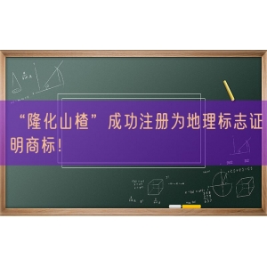 “隆化山楂”成功注册为地理标志证明商标！