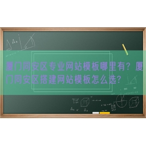 厦门同安区专业网站模板哪里有？厦门同安区搭建网站模板怎么选?