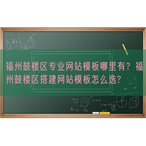 福州鼓楼区专业网站模板哪里有？福州鼓楼区搭建网站模板怎么选?