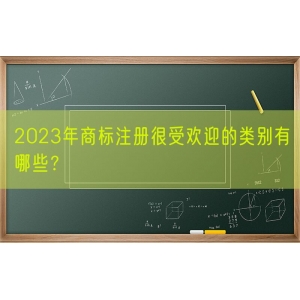 2023年商标注册很受欢迎的类别有哪些？