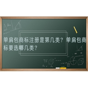 单肩包商标注册是第几类？单肩包商标要选哪几类？