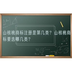 山核桃商标注册是第几类？山核桃商标要选哪几类？